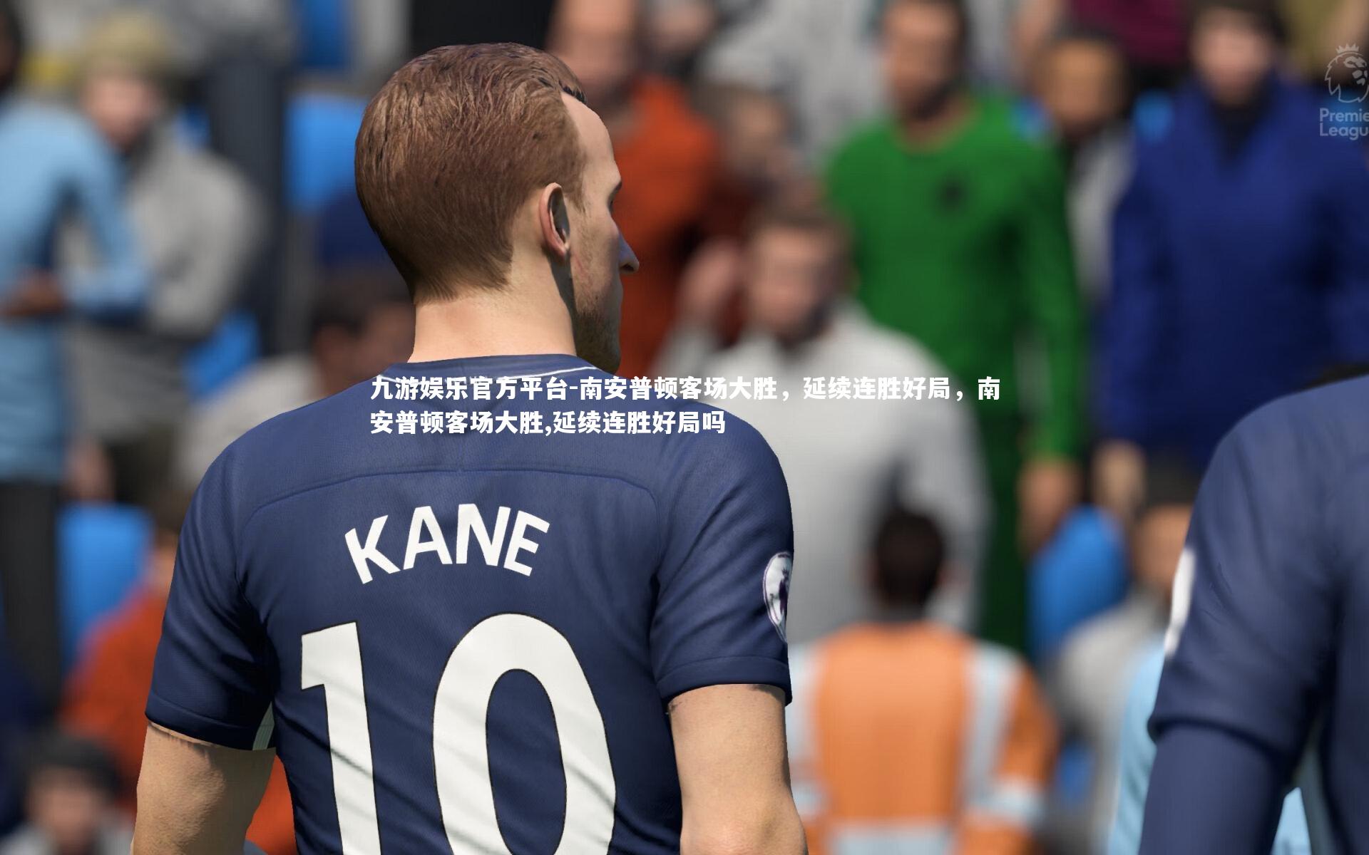 九游娱乐官方平台-南安普顿客场大胜，延续连胜好局，南安普顿客场大胜,延续连胜好局吗