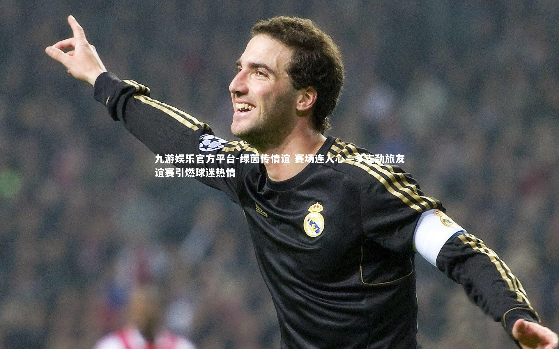 绿茵传情谊 赛场连人心—多支劲旅友谊赛引燃球迷热情