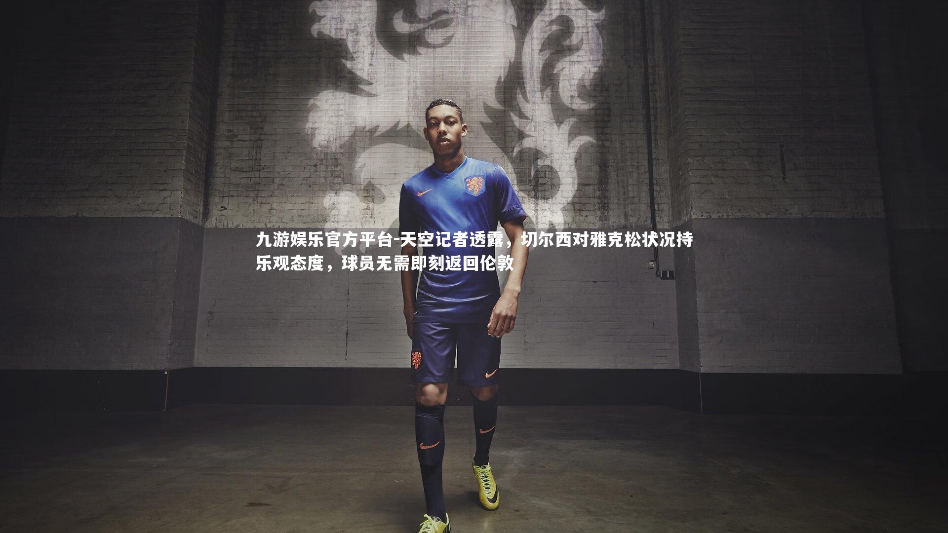 天空记者透露，切尔西对雅克松状况持乐观态度，球员无需即刻返回伦敦