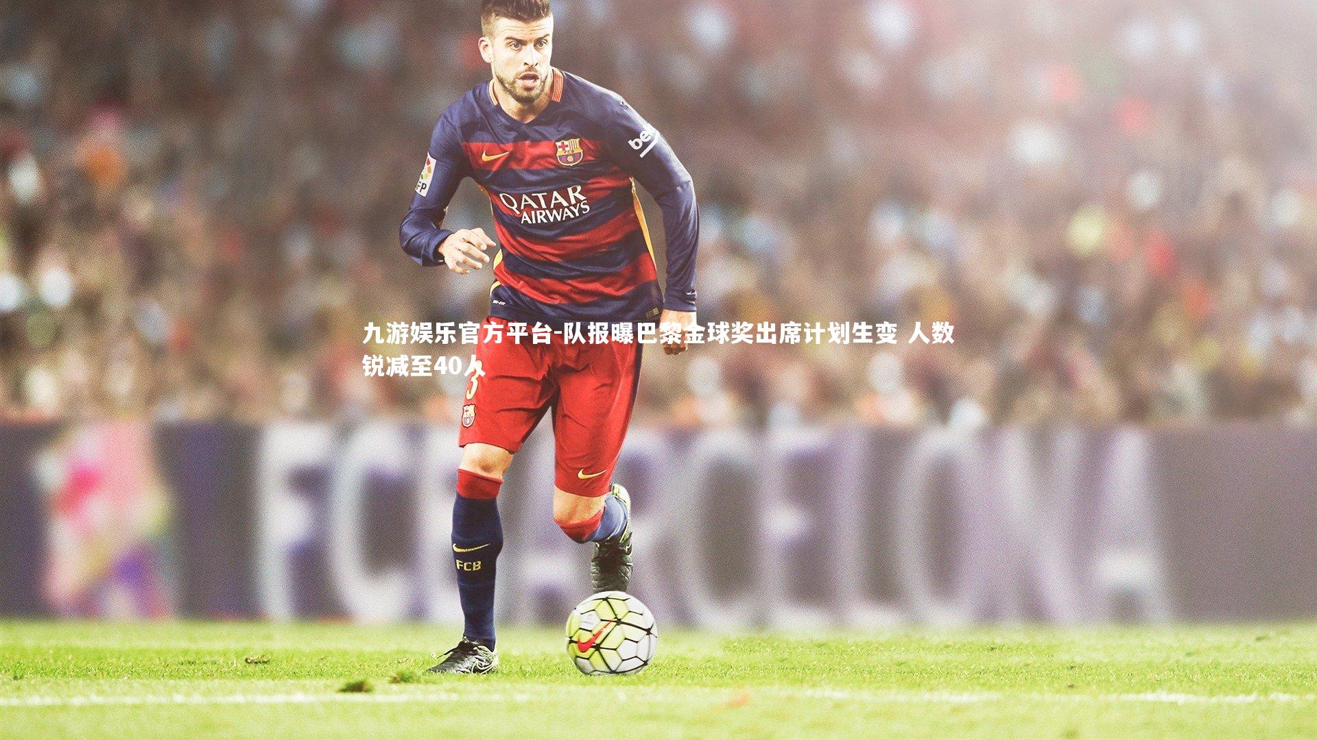 队报曝巴黎金球奖出席计划生变 人数锐减至40人