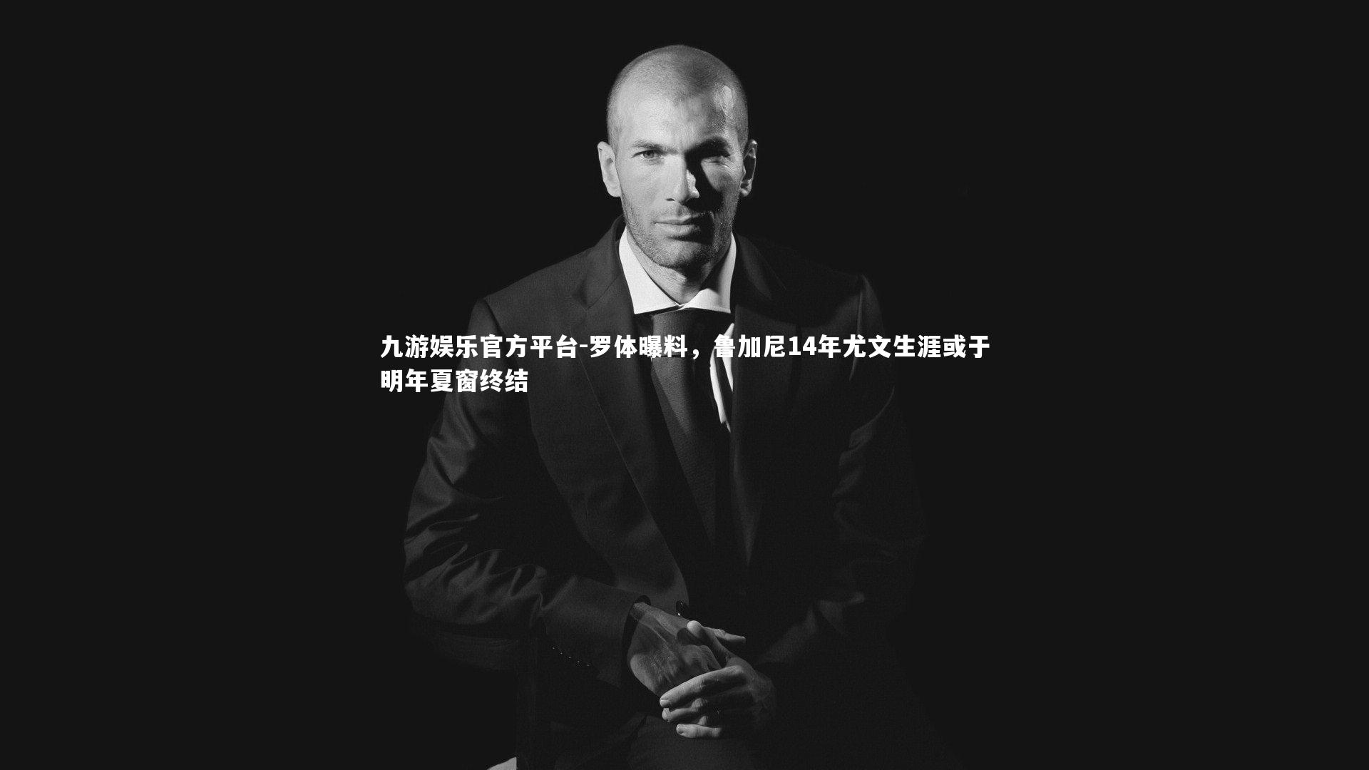 罗体曝料，鲁加尼14年尤文生涯或于明年夏窗终结